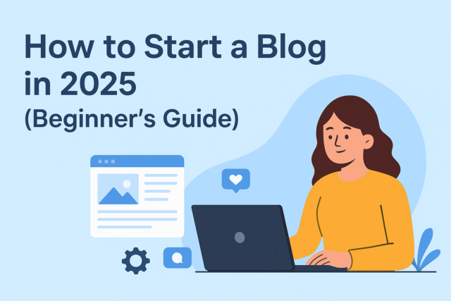 How to Start a Blog in 2025 (Beginner’s Guide)